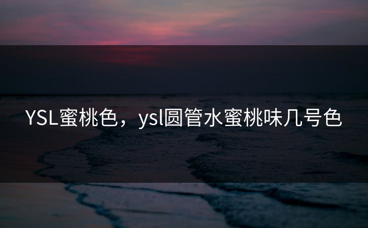 YSL蜜桃色，ysl圆管水蜜桃味几号色